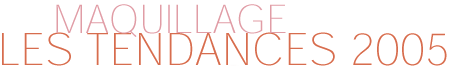 Maquillage : les tendances 2005